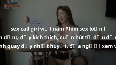 sex call girl việt nam Phim sex loạn luân Nhật Bản: Hành động đầy kích thích, cuốn hút từ đầu đến cuối. Những cảnh quay đầy nhiệt huyết, đưa người xem vào thế giới độc đáo của tình thân. Đừng bỏ lỡ!