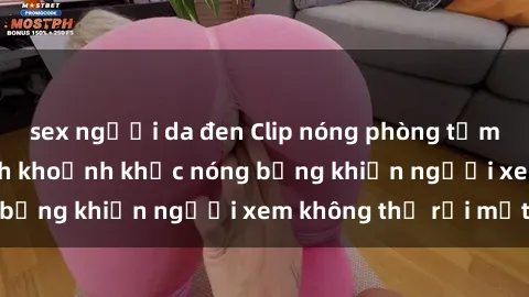 sex người da đen Clip nóng phòng tắm gây sốt: Cận cảnh khoảnh khắc nóng bỏng khiến người xem không thể rời mắt