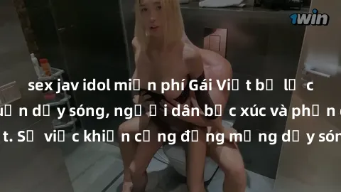 sex jav idol miễn phí Gái Việt bị lộ clip sex khiến dư luận dậy sóng, người dân bức xúc và phản đối gay gắt. Sự việc khiến cộng đồng mạng dậy sóng và yêu cầu xử lý nghiêm ngặt.