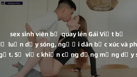 sex sinh viên bị quay lén Gái Việt bị lộ clip sex khiến dư luận dậy sóng, người dân bức xúc và phản đối gay gắt. Sự việc khiến cộng đồng mạng dậy sóng và yêu cầu xử lý nghiêm ngặt.
