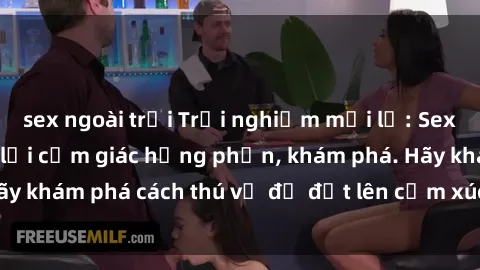 sex ngoài trời Trải nghiệm mới lạ: Sex trong xe hơi đem lại cảm giác hưng phấn, khám phá. Hãy khám phá cách thú vị để đốt lên cảm xúc trong cuộc tình!