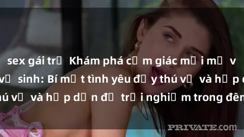 sex gái trẻ Khám phá cảm giác mới mẻ với sex trong nhà vệ sinh: Bí mật tình yêu đầy thú vị và hấp dẫn để trải nghiệm trong đêm hôm nay!