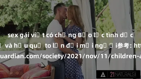 sex gái việt có chồng Bạo lực tình dục trong nhóm: nguy cơ và hậu quả to lớn đối mọi người参考: https://www.theguardian.com/society/2021/nov/11/children-as-young-as-four-are-being-sexually-abused-by-gro