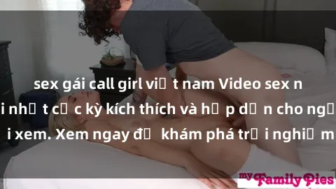 sex gái call girl việt nam Video sex nhóm không che mới nhất cực kỳ kích thích và hấp dẫn cho người xem. Xem ngay để khám phá trải nghiệm mới lạ và đầy bất ngờ!