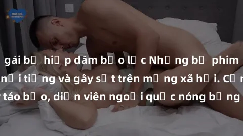 gái bị hiếp dâm bạo lực Những bộ phim sex ngoại quốc nổi tiếng và gây sốt trên mạng xã hội. Cảnh quay táo bạo, diễn viên ngoại quốc nóng bỏng trong các tác phẩm đỉnh cao.