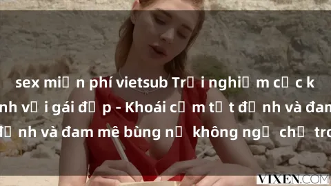 sex miễn phí vietsub Trải nghiệm cực kỳ thú vị khi làm tình với gái đẹp - Khoái cảm tột đỉnh và đam mê bùng nổ không ngờ chỉ trong một đêm!