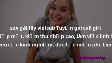 sex gái tây vietsub Tuyển gái call girl Việt Nam gợi cảm, đẹp mắt, kiếm thu nhập cao, làm việc linh hoạt, không yêu cầu kinh nghiệm, đào tạo miễn phí. Liên hệ ngay để biết thêm chi tiết!