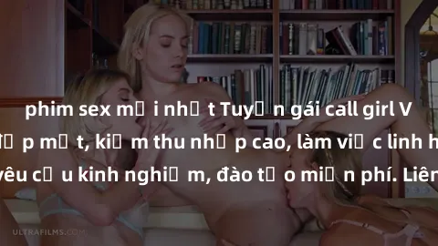 phim sex mới nhất Tuyển gái call girl Việt Nam gợi cảm, đẹp mắt, kiếm thu nhập cao, làm việc linh hoạt, không yêu cầu kinh nghiệm, đào tạo miễn phí. Liên hệ ngay để biết thêm chi tiết!
