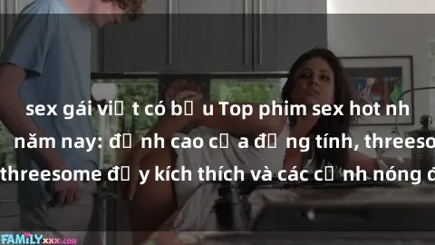 sex gái việt có bầu Top phim sex hot nhất không thể bỏ lỡ năm nay: đỉnh cao của đồng tính, threesome đầy kích thích và các cảnh nóng đang gây sốt!