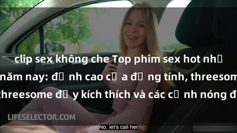 clip sex không che Top phim sex hot nhất không thể bỏ lỡ năm nay: đỉnh cao của đồng tính, threesome đầy kích thích và các cảnh nóng đang gây sốt!