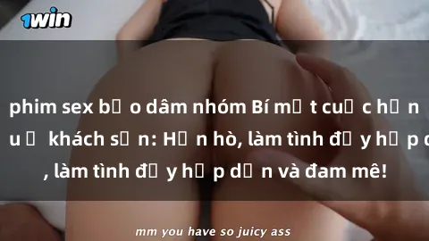 phim sex bạo dâm nhóm Bí mật cuộc hẹn gái Việt lần đầu ở khách sạn: Hẹn hò, làm tình đầy hấp dẫn và đam mê!