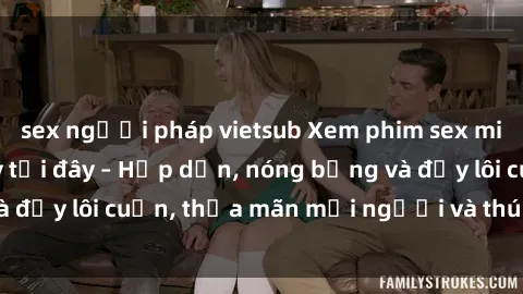sex người pháp vietsub Xem phim sex miễn phí online ngay tại đây – Hấp dẫn, nóng bỏng và đầy lôi cuốn, thỏa mãn mọi người và thú vui của bạn!