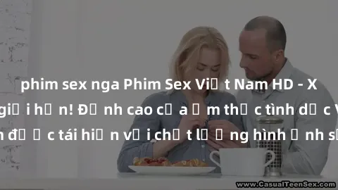 phim sex nga Phim Sex Việt Nam HD - Xem ngay và không giới hạn! Đỉnh cao của ẩm thực tình dục Việt Nam được tái hiện với chất lượng hình ảnh sắc nét. Hãy thưởng thức ngay!