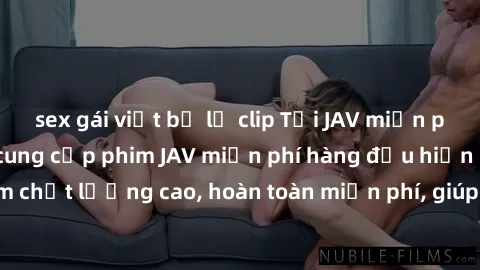 sex gái việt bị lộ clip Tải JAV miễn phí: Các trang web cung cấp phim JAV miễn phí hàng đầu hiện nay. Các tác phẩm chất lượng cao, hoàn toàn miễn phí, giúp bạn thỏa mãn niềm đam mê mà không tốn kém.