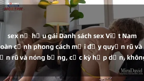 sex nữ hầu gái Danh sách sex Việt Nam không che - Ảnh toàn cảnh phong cách mới đầy quyến rũ và nóng bỏng, cực kỳ hấp dẫn, không thể bỏ qua!