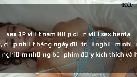 sex 3P việt nam Hấp dẫn với sex hentai vietsub mới nhất, cập nhật hàng ngày để trải nghiệm những bộ phim đầy kích thích và hấp dẫn.
